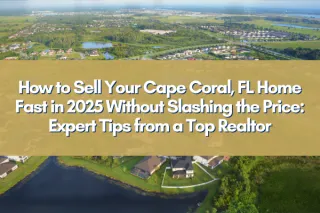 How to Sell Your Cape Coral, FL Home Fast in 2025 Without Slashing the Price: Expert Tips from a Top Realtor