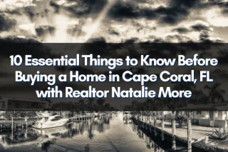10 Essential Things to Know Before Buying a Home in Cape Coral, FL with Realtor Natalie More