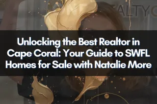 Unlocking the Best Realtor in Cape Coral: Your Guide to SWFL Homes for Sale with Natalie More