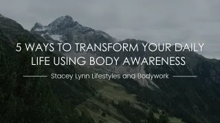5 Ways to Transform Your Daily Life Using Body Awareness