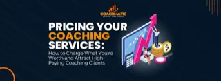 Pricing Your Coaching Services: How to Charge What You're Worth and Attract High-Paying Clients