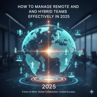 How to Manage Remote and Hybrid Teams Effectively in 2025