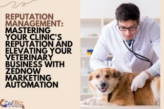 Reputation Management: Mastering Your Clinic's Reputation and Elevating Your Veterinary Business with ZedNow Marketing Automation