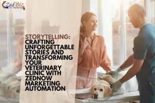 Storytelling: Crafting Unforgettable Stories and Transforming Your Veterinary Clinic with ZedNow Marketing Automation