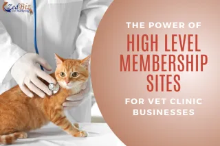 The Power of HighLevel Membership Sites for Vet Clinic Businesses