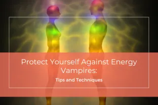 Protect Yourself Against Energy Vampires: Tips and Techniques
