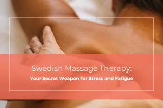 Swedish Massage Therapy: Your Secret Weapon for Stress and Fatigue