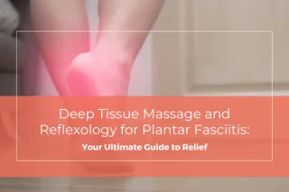 Deep Tissue Massage and Reflexology for Plantar Fasciitis