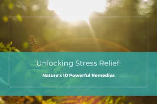 Unlocking Stress Relief: Nature's 10 Powerful Remedies