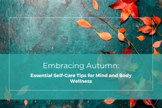 Embracing Autumn: Essential Self-Care Tips for Mind and Body Wellness