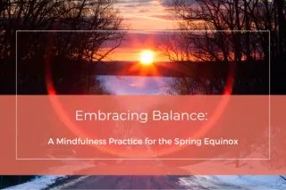 Embracing Balance: A Mindfulness Practice for the Spring Equinox