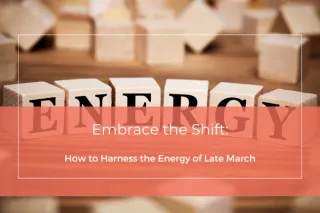 Embrace the Shift: How to Harness the Energy of Late March