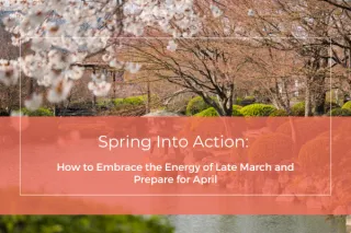 Spring Into Action: How to Embrace the Energy of Late March and Prepare for April