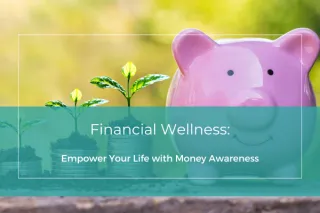 Financial Wellness: Empower Your Life with Money Awareness