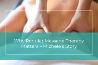 Why Regular Massage Therapy Matters – Michele’s Story