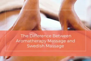 Difference Between Aromatherapy Massage and Swedish Massage