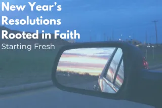 Starting Fresh: New Year's Resolutions Rooted in Faith