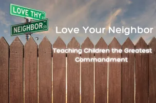 Love Your Neighbor: Teaching Children the Greatest Commandment