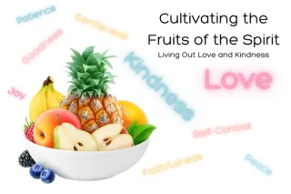 Living Out Love and Kindness with the Fruits of the Spirit