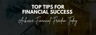 Top Tips for Financial Success | Achieve Financial Freedom Today