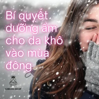 Bí Quyết Dưỡng Ẩm Cho Da Khô Vào Mùa Đông