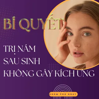 Khám phá bí quyết trị nám sau sinh an toàn, hiệu quả, và không gây kích ứng.