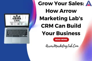 Grow Your Sales: How Arrow Marketing Lab's CRM Can Build Your Business