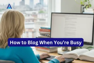 How To Blog When You're Busy