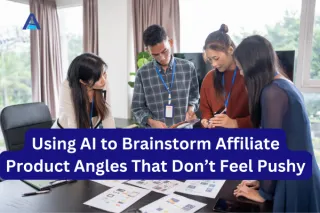Using AI to Brainstorm Affiliate Product Angles That Don’t Feel Pushy