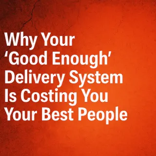 Why Your 'Good Enough' Delivery System Is Costing You Your Best People