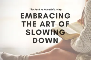 Embracing the Art of Slowing Down: The Path to Mindful Living