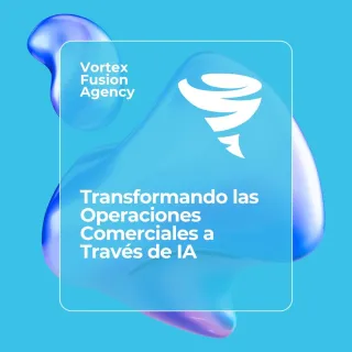 Transformando las Operaciones Comerciales a través de IA: La Revolución que Ya Está Aquí