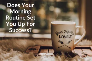Does Your Morning Routine Set You Up For Success?