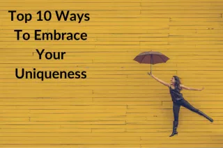 Top 10 Ways To Embrace Your Uniqueness