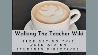 Stop Saying This When Giving Students Directives...
