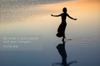 Lesson 8: My Mind is Preoccupied with Past Thoughts