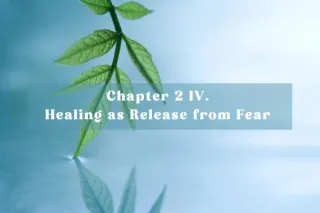 Chapter 2 - IV. Healing as Release from Fear