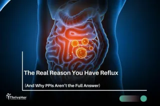 The Real Reason You Have Reflux (And Why PPIs Aren’t the Full Answer)