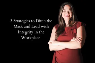 3 Strategies to Ditch the Mask and Lead with Integrity in the Workplace