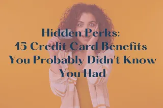 Hidden Perks: 15 Credit Card Benefits You Probably Didn't Know You Had