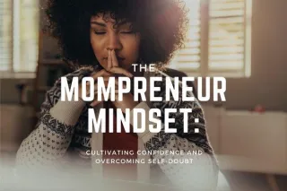 The Mompreneur Mindset: Cultivating Confidence and Overcoming Self-Doubt