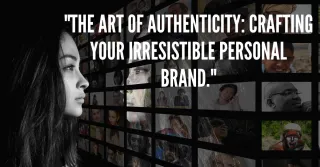 The Art of Authenticity: Crafting Your Irresistible Personal Brand