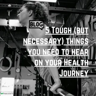 5 Tough (but necessary) things you need to hear on your Health Journey