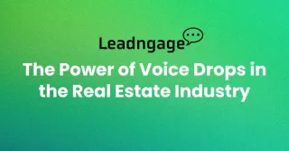 The Power of Voice Drops in the Real Estate Industry: How Leadngage Can Transform Your Follow-Up Strategy