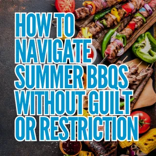 How to Navigate Summer BBQs Without Guilt or Restriction