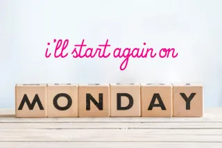 "I'll start again on Monday" isn't the problem- This is...