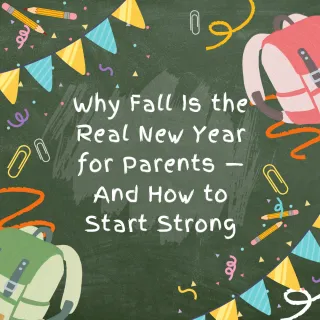 Why Fall Is the Real New Year for Parents — And How to Start Strong