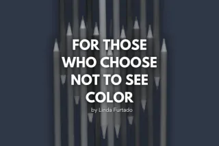 For Those Who Choose Not to See Color | A Poetic Reflection