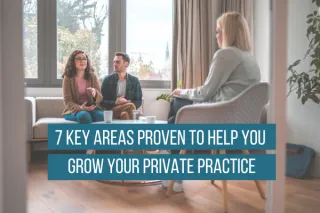 7 Key Areas Proven To Help You Grow Your Private Practice