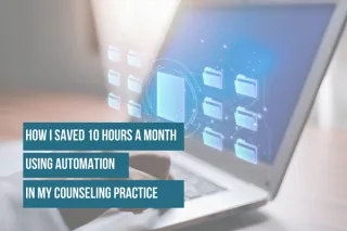 How I Saved 10 Hours A Month In My Counseling Practice Using Automation
